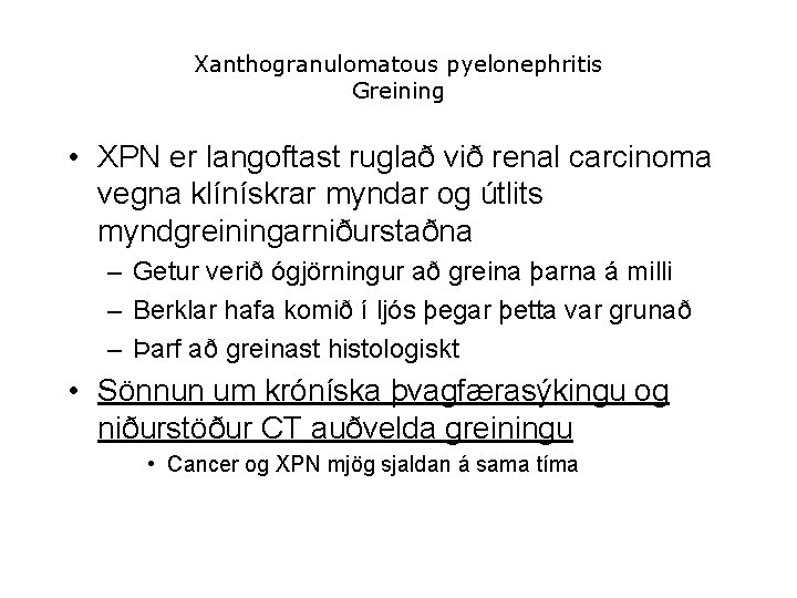 Xanthogranulomatous pyelonephritis Greining • XPN er langoftast ruglað við renal carcinoma vegna klínískrar myndar