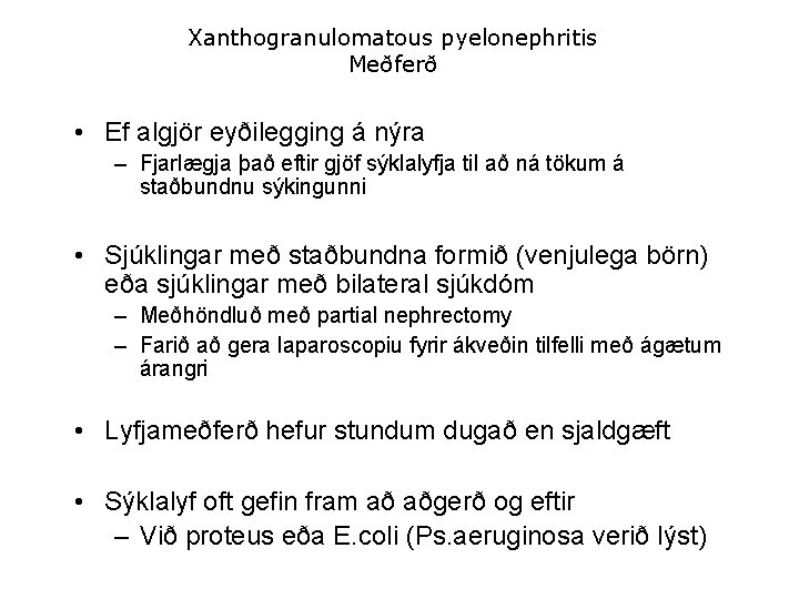 Xanthogranulomatous pyelonephritis Meðferð • Ef algjör eyðilegging á nýra – Fjarlægja það eftir gjöf