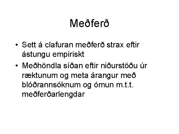 Meðferð • Sett á clafuran meðferð strax eftir ástungu empiriskt • Meðhöndla síðan eftir