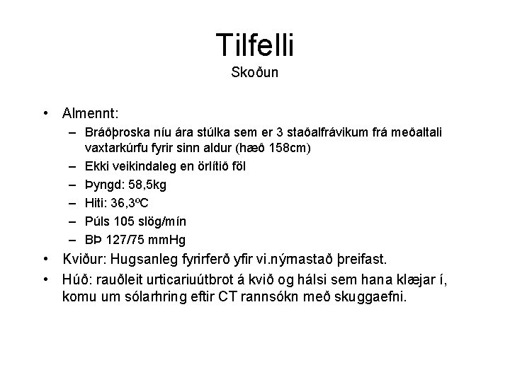 Tilfelli Skoðun • Almennt: – Bráðþroska níu ára stúlka sem er 3 staðalfrávikum frá