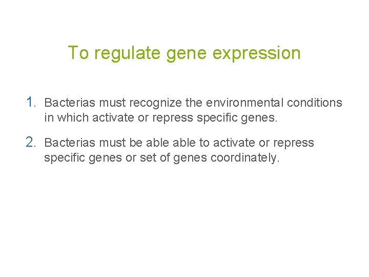 To regulate gene expression 1. Bacterias must recognize the environmental conditions in which activate