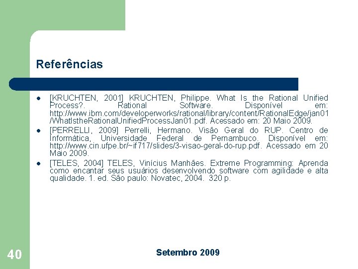 Referências l l l 40 [KRUCHTEN, 2001] KRUCHTEN, Philippe. What Is the Rational Unified