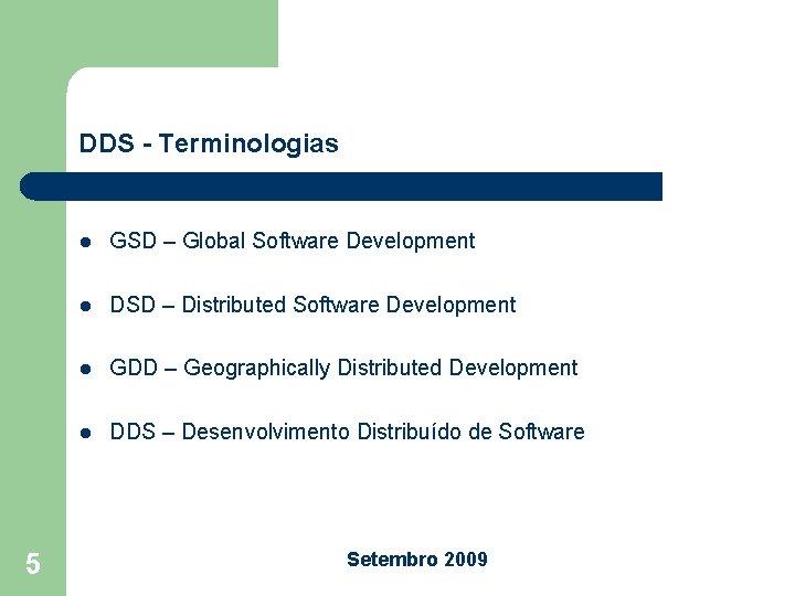 DDS - Terminologias 5 l GSD – Global Software Development l DSD – Distributed