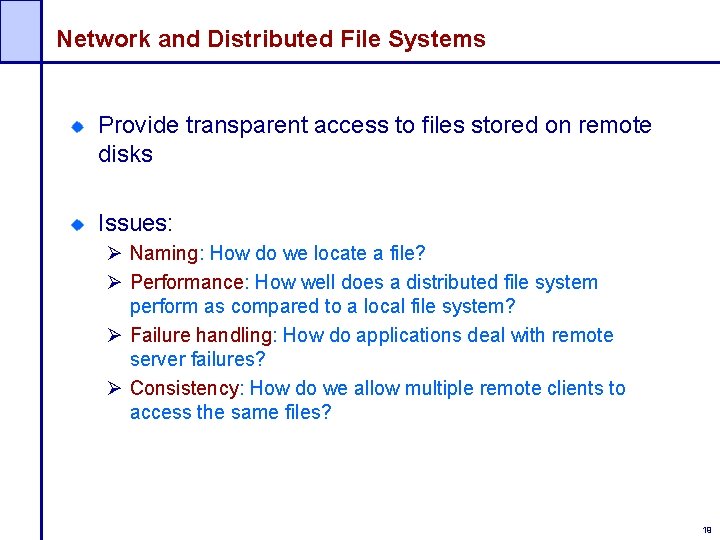 Network and Distributed File Systems Provide transparent access to files stored on remote disks
