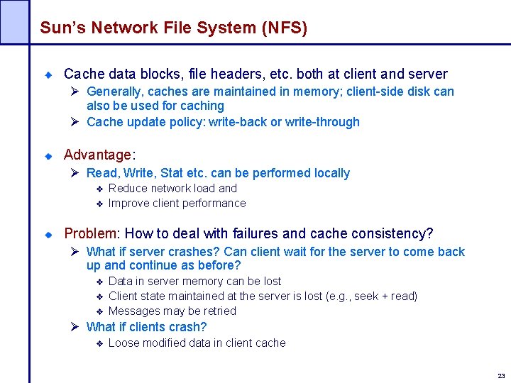 Sun’s Network File System (NFS) Cache data blocks, file headers, etc. both at client