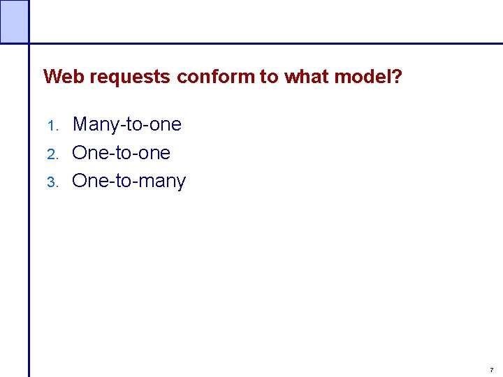 Web requests conform to what model? 1. 2. 3. Many-to-one One-to-many 7 