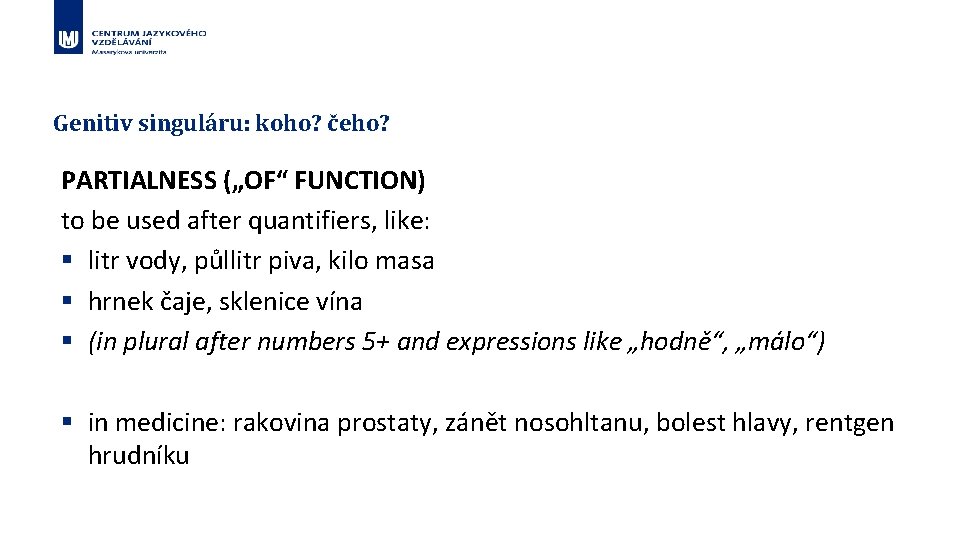 Genitiv singuláru: koho? čeho? PARTIALNESS („OF“ FUNCTION) to be used after quantifiers, like: §