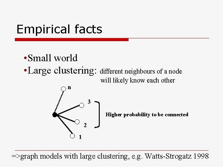 Empirical facts • Small world • Large clustering: different neighbours of a node will