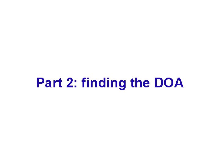 Part 2: finding the DOA 