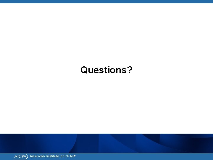 Questions? American Institute of CPAs ® 