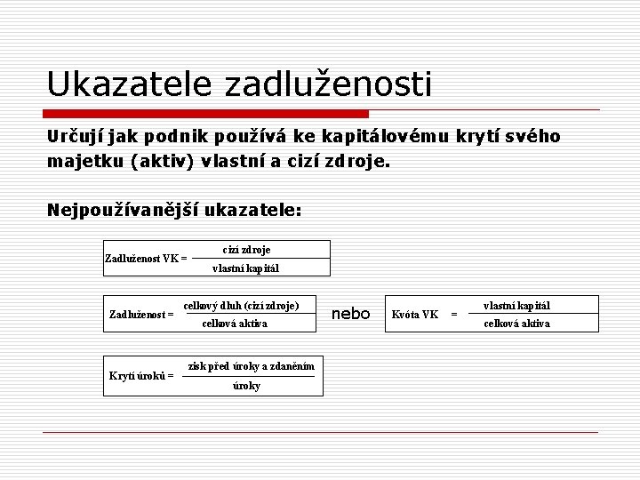 Ukazatele zadluženosti Určují jak podnik používá ke kapitálovému krytí svého majetku (aktiv) vlastní a