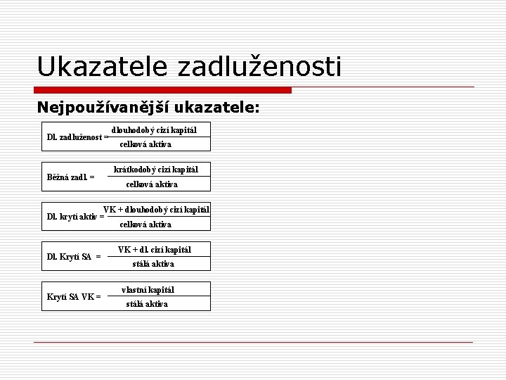 Ukazatele zadluženosti Nejpoužívanější ukazatele: Dl. zadluženost = Běžná zadl. = dlouhodobý cizí kapitál celková