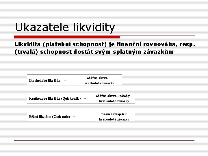 Ukazatele likvidity Likvidita (platební schopnost) je finanční rovnováha, resp. (trvalá) schopnost dostát svým splatným