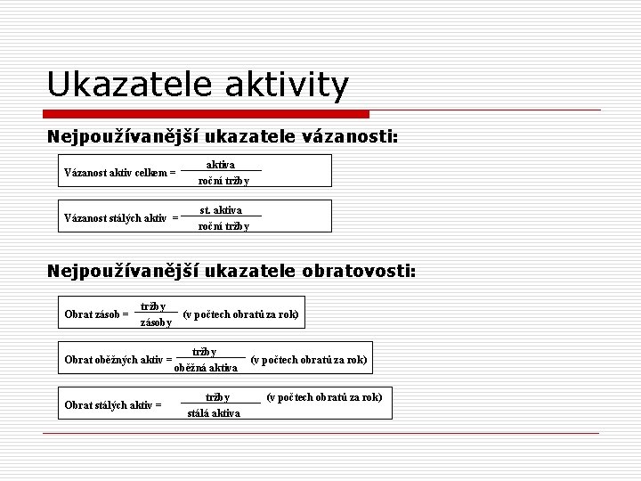 Ukazatele aktivity Nejpoužívanější ukazatele vázanosti: Vázanost aktiv celkem = Vázanost stálých aktiv = aktiva