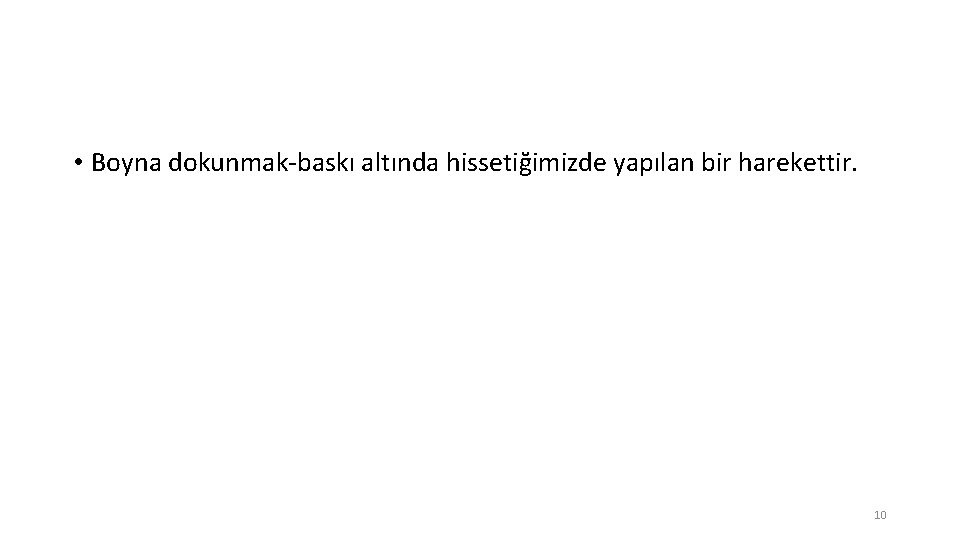  • Boyna dokunmak-baskı altında hissetiğimizde yapılan bir harekettir. 10 