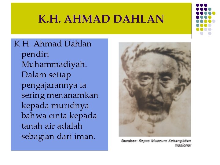 K. H. AHMAD DAHLAN K. H. Ahmad Dahlan pendiri Muhammadiyah. Dalam setiap pengajarannya ia