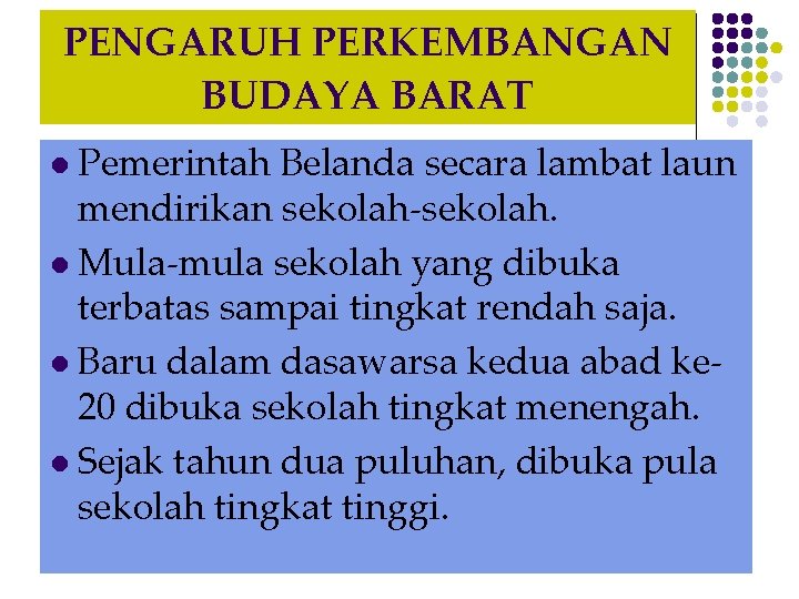 PENGARUH PERKEMBANGAN BUDAYA BARAT Pemerintah Belanda secara lambat laun mendirikan sekolah-sekolah. l Mula-mula sekolah