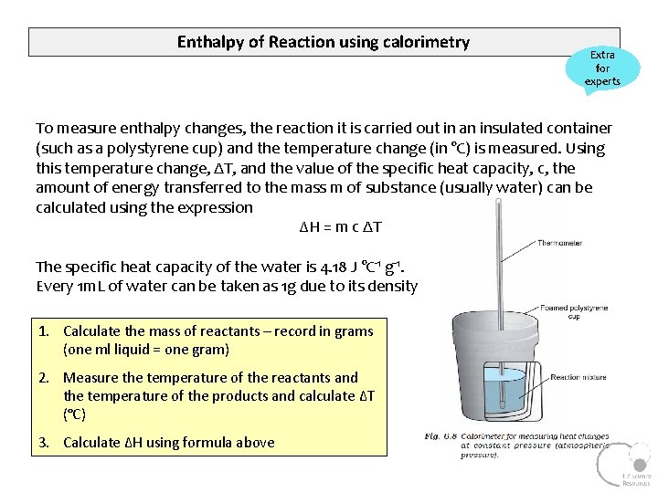 Enthalpy of Reaction using calorimetry Extra for experts To measure enthalpy changes, the reaction