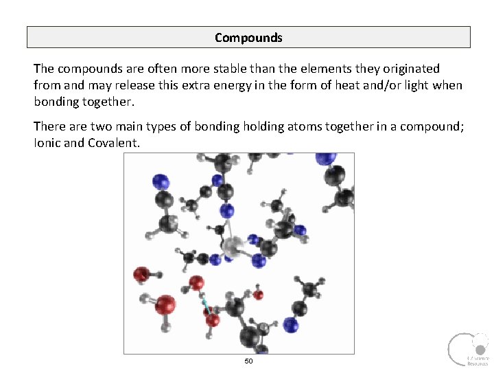 Compounds The compounds are often more stable than the elements they originated from and
