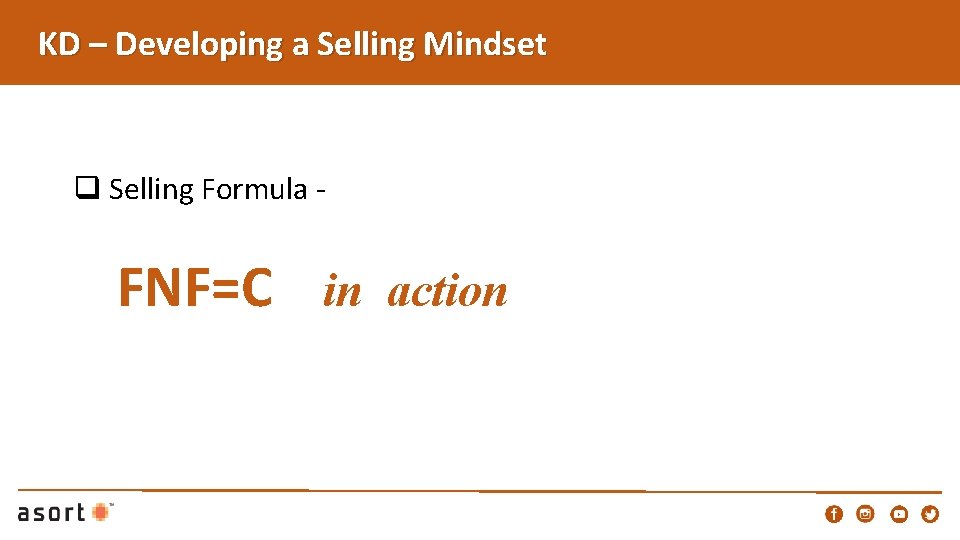 KD – Developing a Selling Mindset q Selling Formula - FNF=C in action 