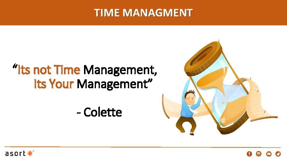 TIME MANAGMENT “Its not Time Management, Its Your Management” - Colette 