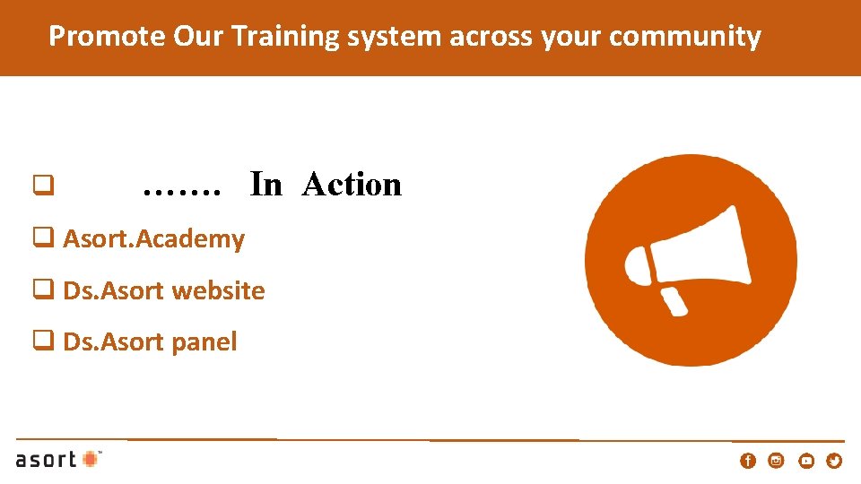 Promote Our Training system across your community q ……. In Action q Asort. Academy