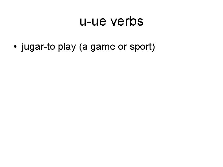 u-ue verbs • jugar-to play (a game or sport) 