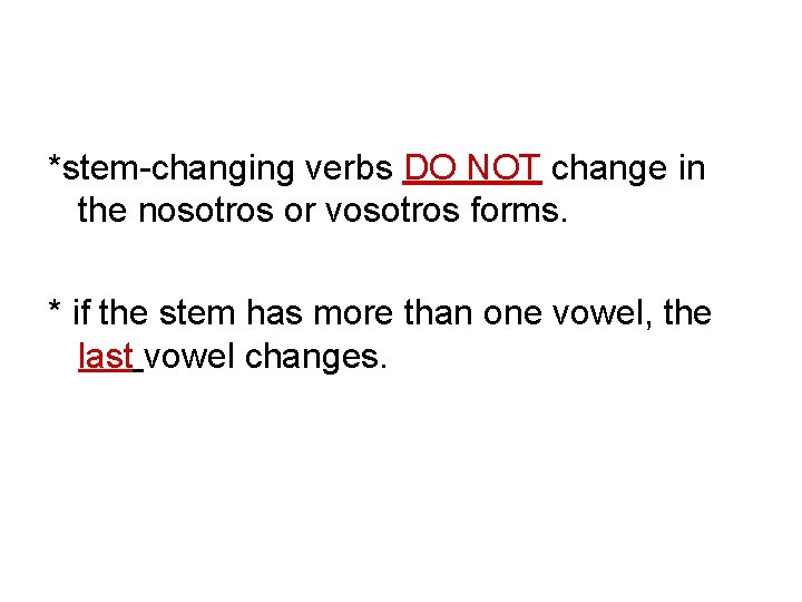 *stem-changing verbs DO NOT change in the nosotros or vosotros forms. * if the