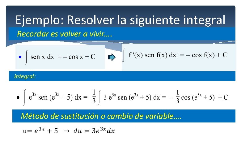 Ejemplo: Resolver la siguiente integral Recordar es volver a vivir…. Integral: Método de sustitución