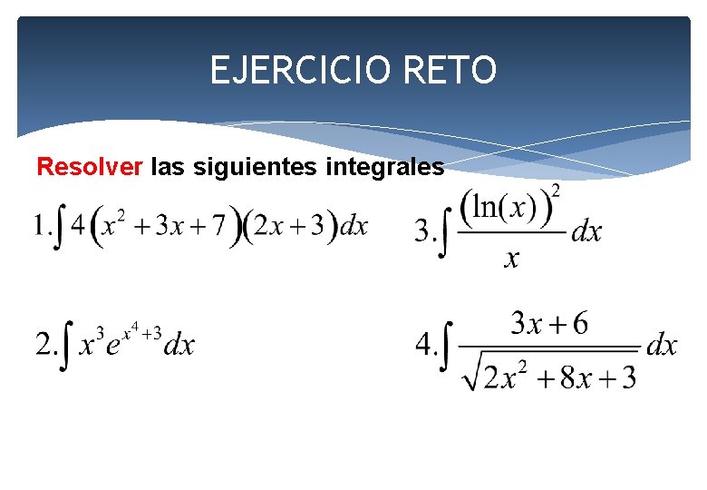 EJERCICIO RETO Resolver las siguientes integrales 