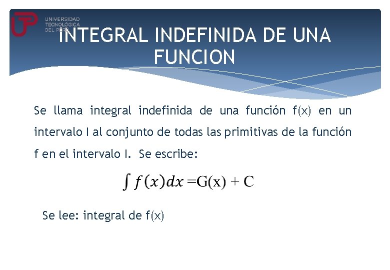 INTEGRAL INDEFINIDA DE UNA FUNCION Se llama integral indefinida de una función f(x) en