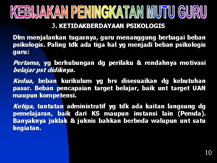 3. KETIDAKBERDAYAAN PSIKOLOGIS Dlm menjalankan tugasnya, guru menanggung berbagai beban psikologis. Paling tdk ada