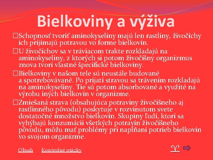 Bielkoviny a výživa �Schopnosť tvoriť aminokyseliny majú len rastliny, živočíchy ich prijímajú potravou vo Bielkoviny a výživa �Schopnosť tvoriť aminokyseliny majú len rastliny, živočíchy ich prijímajú potravou vo