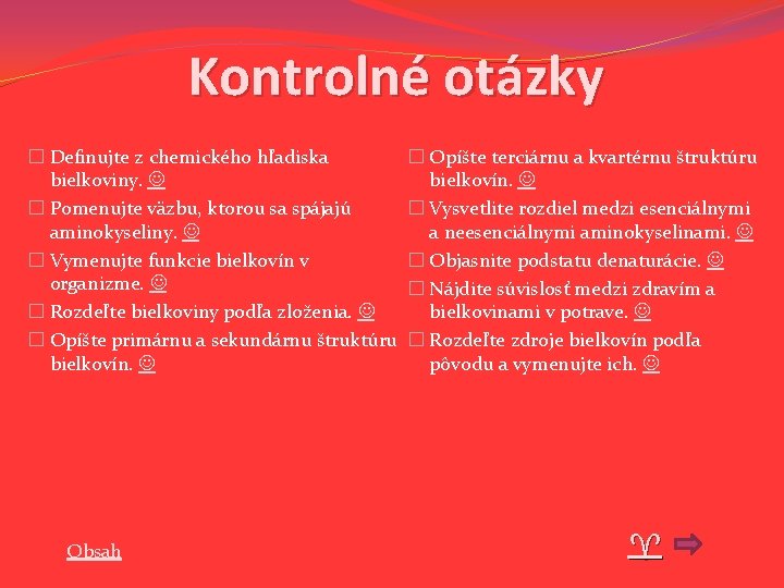 Kontrolné otázky � Definujte z chemického hľadiska bielkoviny. � Pomenujte väzbu, ktorou sa spájajú Kontrolné otázky � Definujte z chemického hľadiska bielkoviny. � Pomenujte väzbu, ktorou sa spájajú