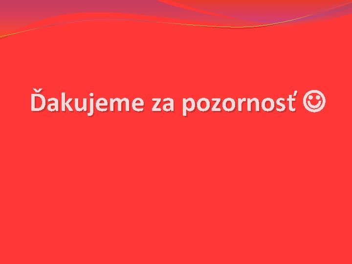 Ďakujeme za pozornosť Ďakujeme za pozornosť