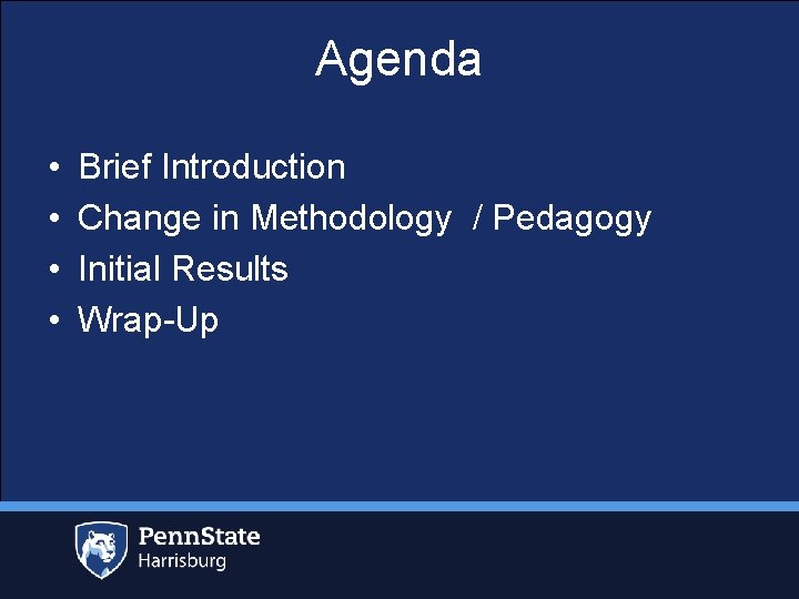 Agenda • • Brief Introduction Change in Methodology / Pedagogy Initial Results Wrap-Up 