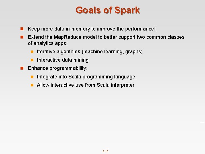 Goals of Spark n Keep more data in-memory to improve the performance! n Extend