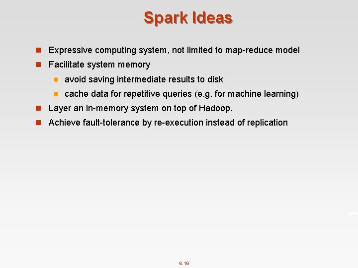 Spark Ideas n Expressive computing system, not limited to map-reduce model n Facilitate system