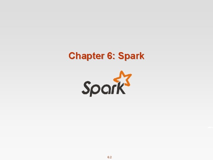 Chapter 6: Spark 6. 2 