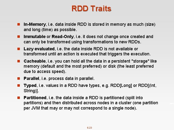RDD Traits n In-Memory, i. e. data inside RDD is stored in memory as