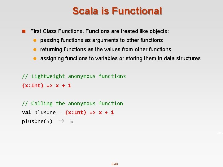Scala is Functional n First Class Functions are treated like objects: l passing functions