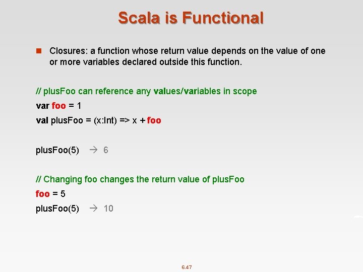 Scala is Functional n Closures: a function whose return value depends on the value
