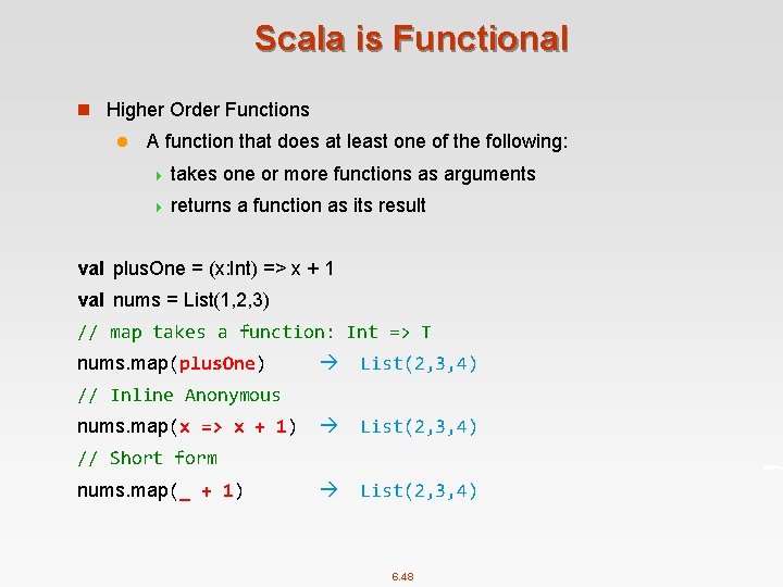 Scala is Functional n Higher Order Functions l A function that does at least