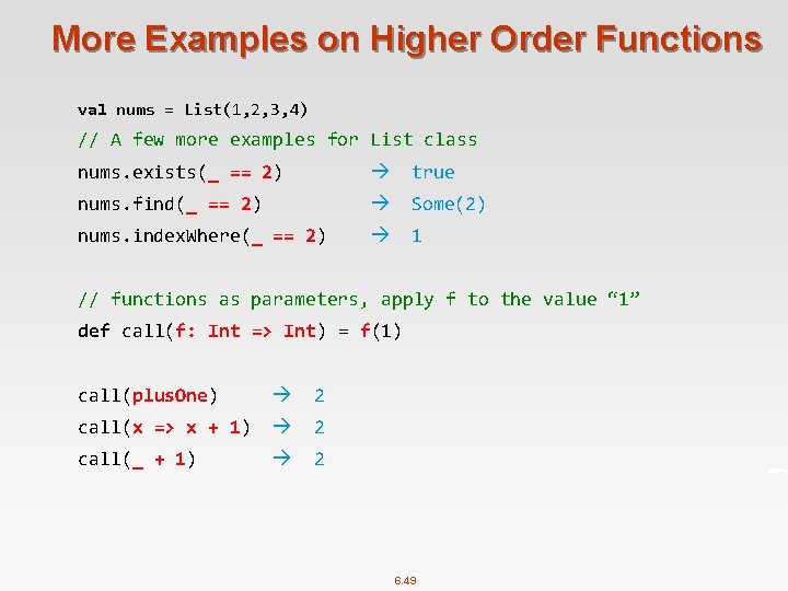 More Examples on Higher Order Functions val nums = List(1, 2, 3, 4) //