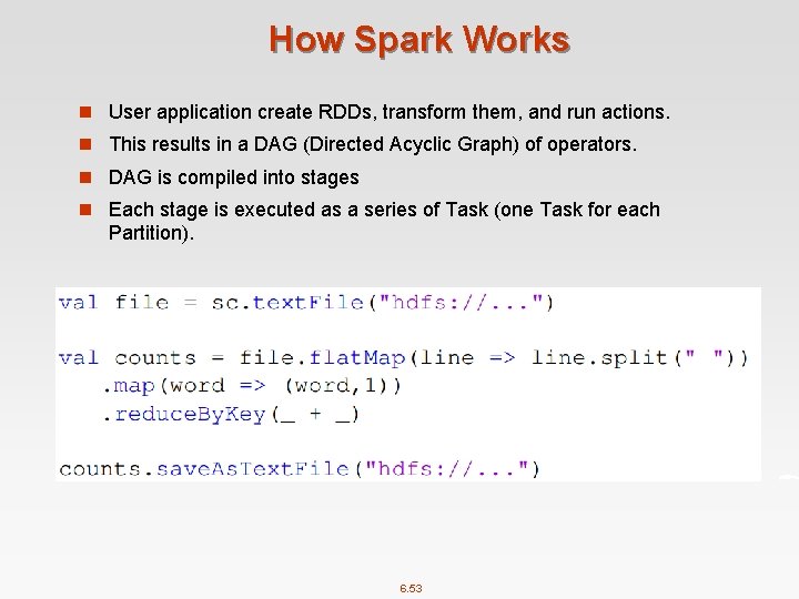 How Spark Works n User application create RDDs, transform them, and run actions. n