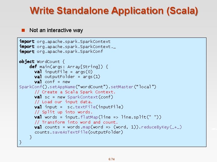 Write Standalone Application (Scala) n Not an interactive way import org. apache. spark. Spark.