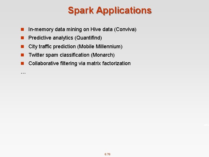 Spark Applications n In-memory data mining on Hive data (Conviva) n Predictive analytics (Quantifind)