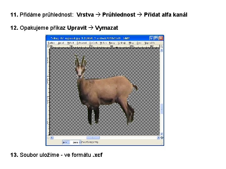 11. Přidáme průhlednost: Vrstva Průhlednost Přidat alfa kanál 12. Opakujeme příkaz Upravit Vymazat 13.