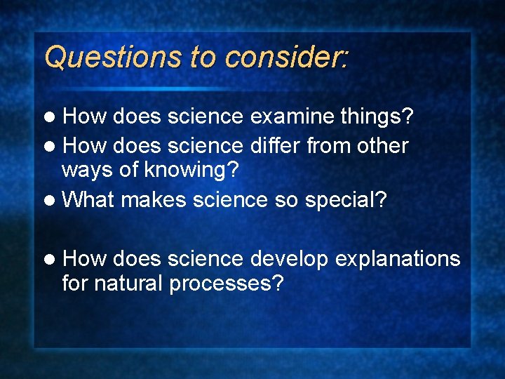 Questions to consider: l How does science examine things? l How does science differ