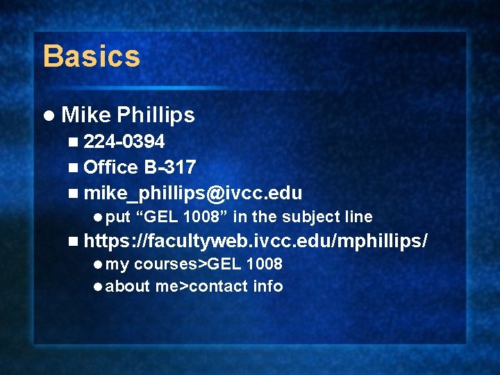 Basics l Mike Phillips n 224 -0394 n Office B-317 n mike_phillips@ivcc. edu l